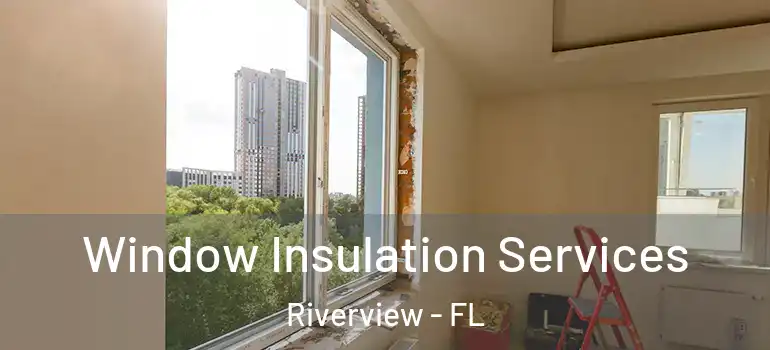  Window Insulation Services Riverview - FL